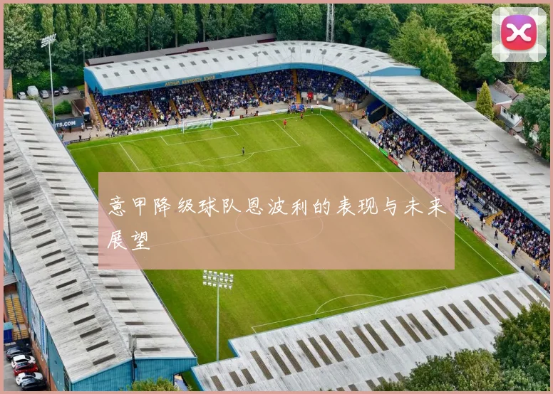 意甲降级球队恩波利的表现与未来展望