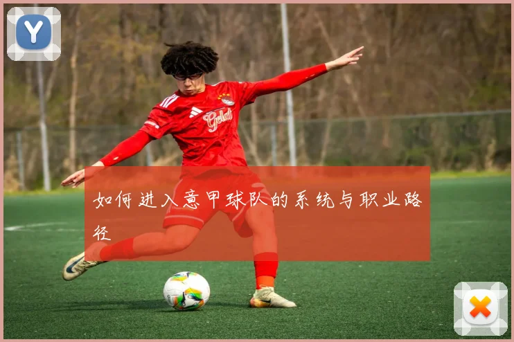 如何进入意甲球队的系统与职业路径