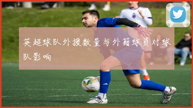 英超球队外援数量与外籍球员对球队影响