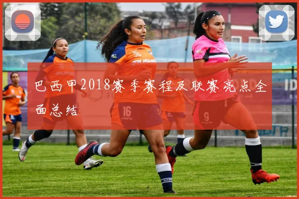 巴西甲2018赛季赛程及联赛亮点全面总结